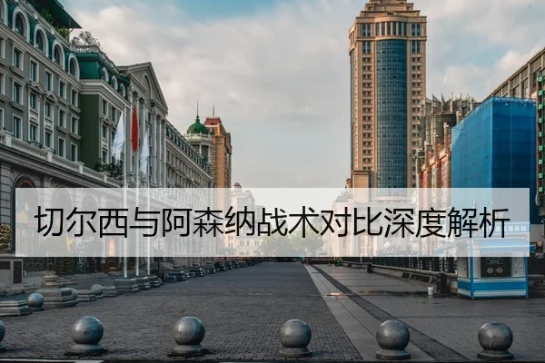 切尔西与阿森纳战术对比深度解析